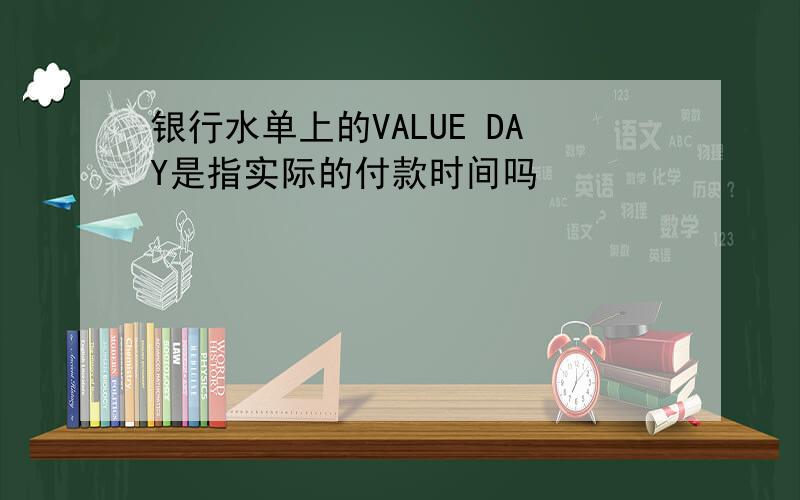 银行水单上的VALUE DAY是指实际的付款时间吗