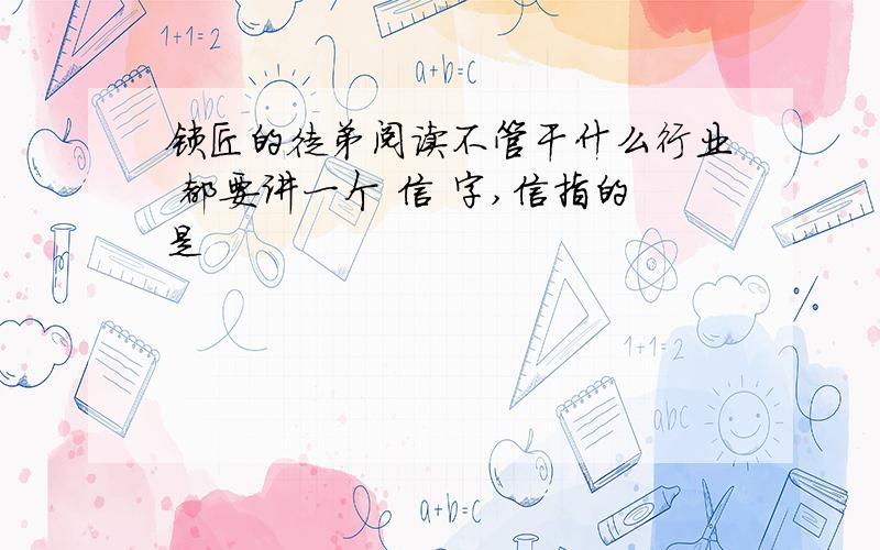 锁匠的徒弟阅读不管干什么行业 都要讲一个 信 字,信指的是