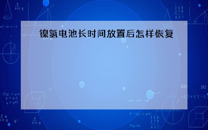 镍氢电池长时间放置后怎样恢复