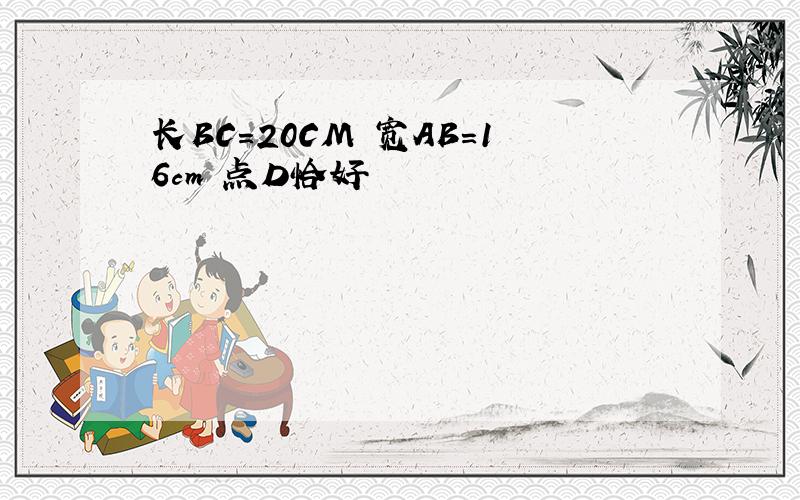 长BC=20CM 宽AB=16cm 点D恰好