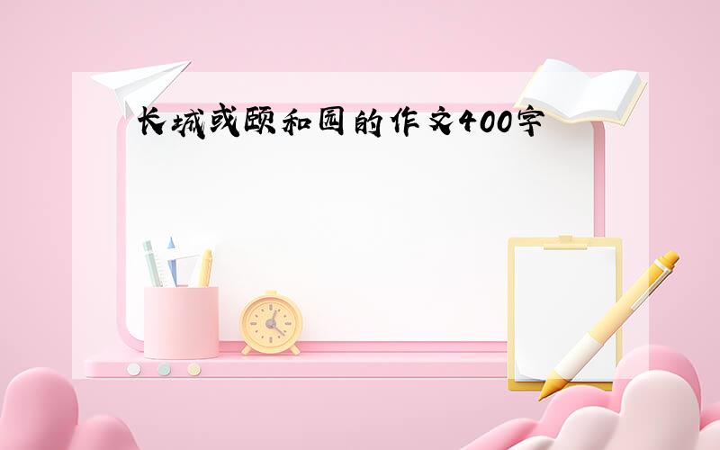 长城或颐和园的作文400字