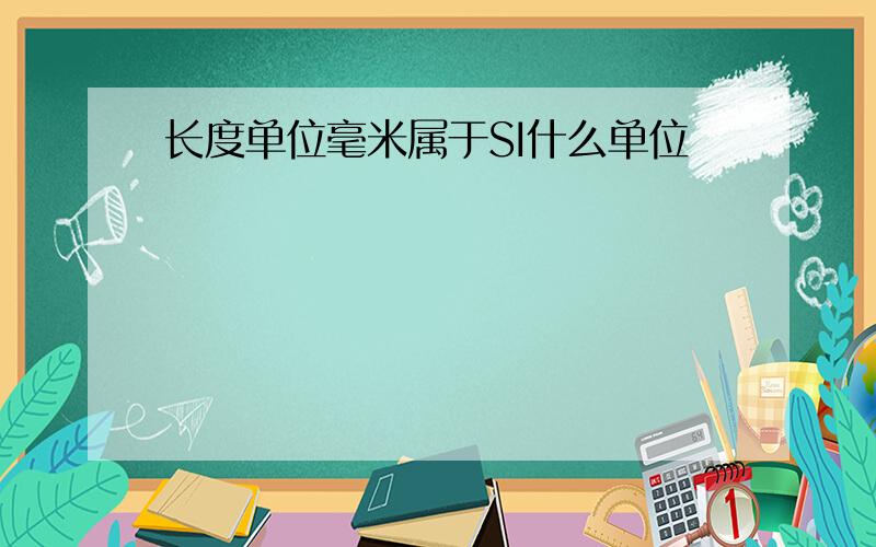 长度单位毫米属于SI什么单位