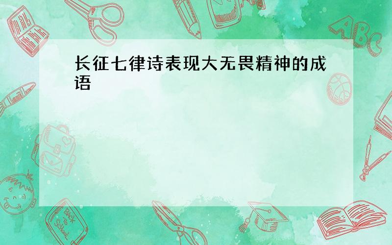 长征七律诗表现大无畏精神的成语