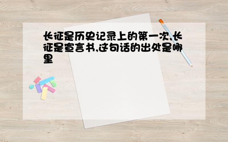 长征是历史记录上的第一次,长征是宣言书,这句话的出处是哪里