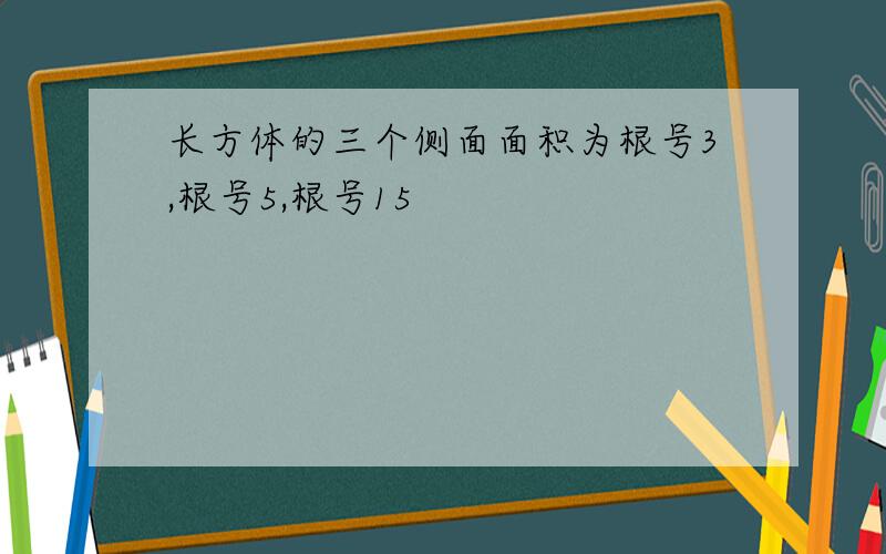 长方体的三个侧面面积为根号3,根号5,根号15