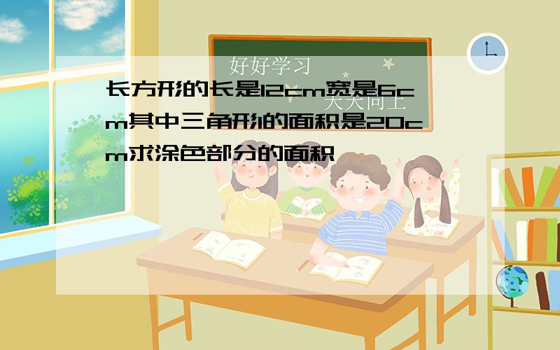 长方形的长是12cm宽是6cm其中三角形1的面积是20cm求涂色部分的面积