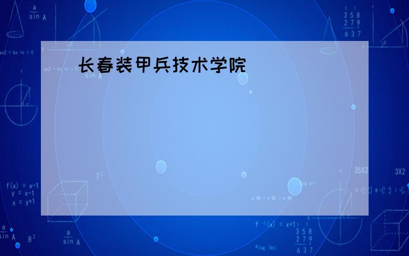 长春装甲兵技术学院