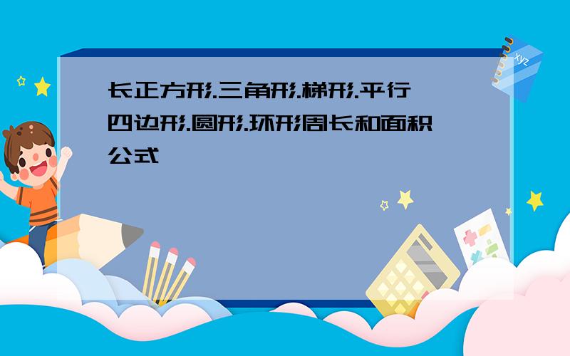 长正方形.三角形.梯形.平行四边形.圆形.环形周长和面积公式