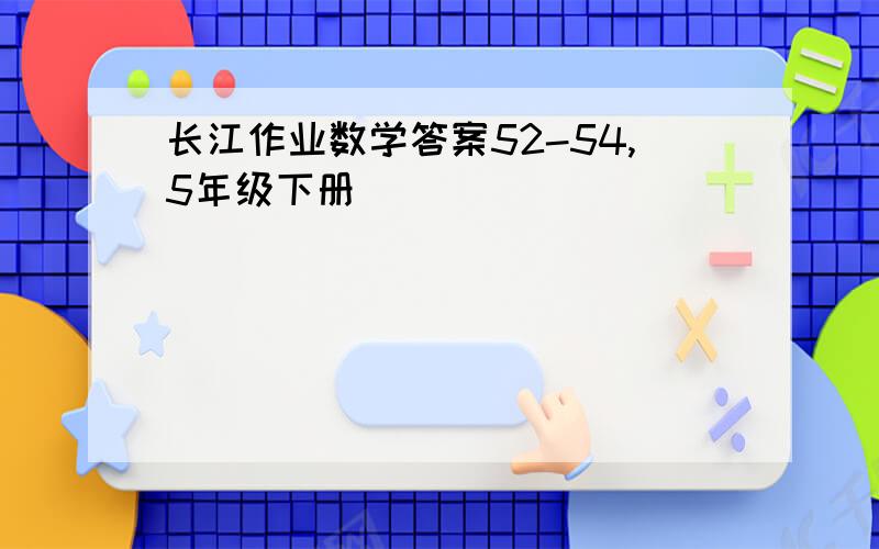 长江作业数学答案52-54,5年级下册