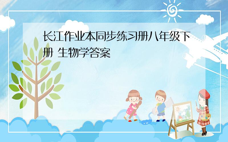 长江作业本同步练习册八年级下册 生物学答案