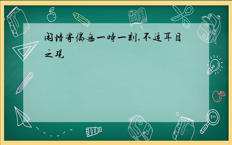 闲情寄偶无一时一刻,不适耳目之观