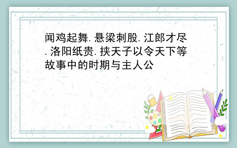 闻鸡起舞.悬梁刺股.江郎才尽.洛阳纸贵.挟天子以令天下等故事中的时期与主人公