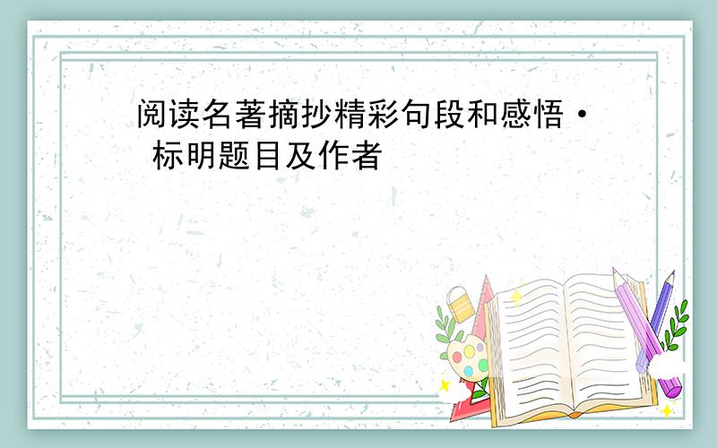 阅读名著摘抄精彩句段和感悟· 标明题目及作者