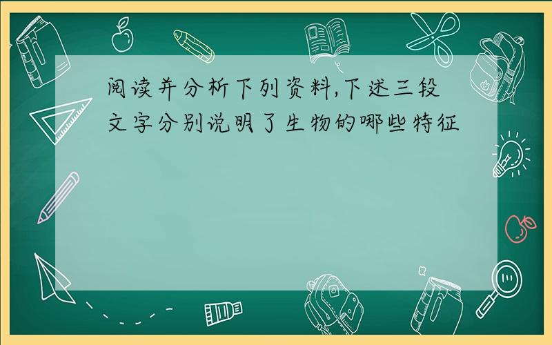 阅读并分析下列资料,下述三段文字分别说明了生物的哪些特征