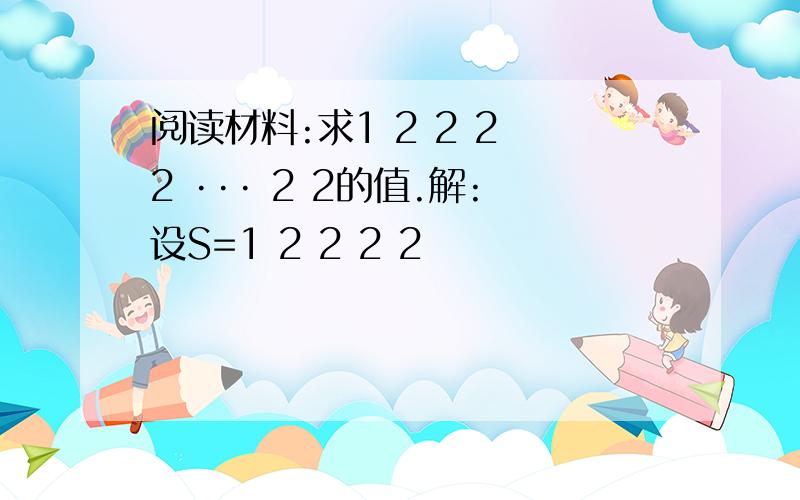 阅读材料:求1 2 2 2 2 ··· 2 2的值.解:设S=1 2 2 2 2