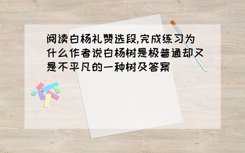 阅读白杨礼赞选段,完成练习为什么作者说白杨树是极普通却又是不平凡的一种树及答案