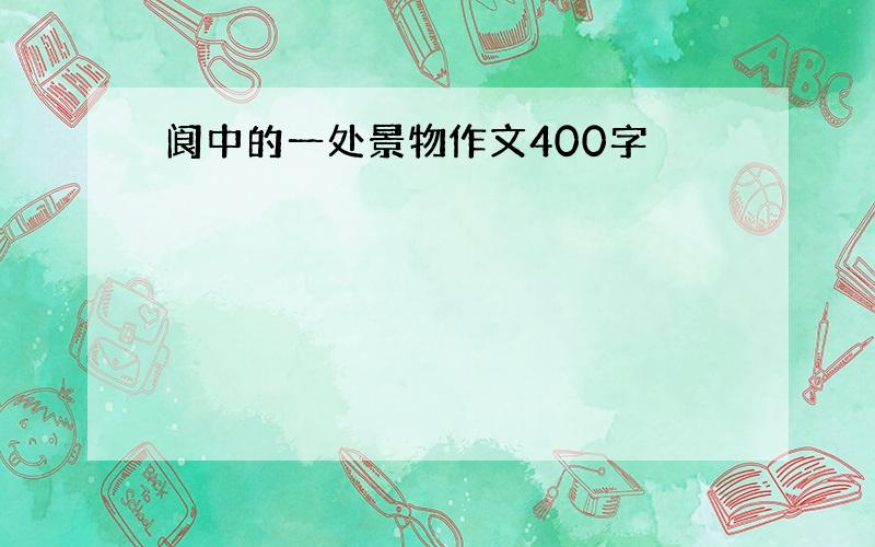 阆中的一处景物作文400字