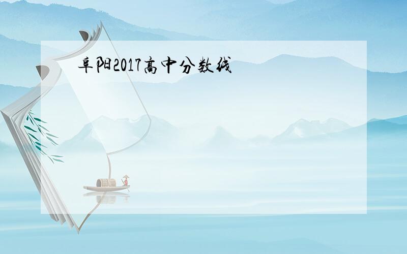 阜阳2017高中分数线