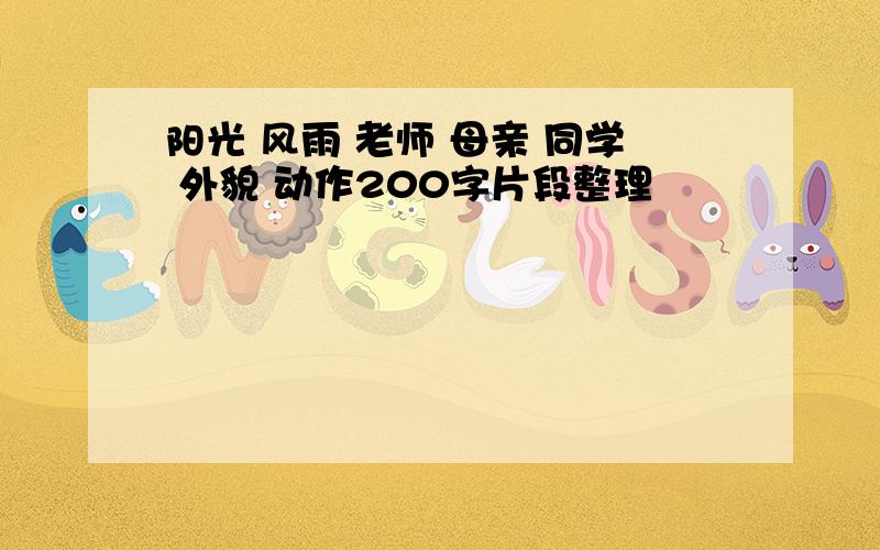 阳光 风雨 老师 母亲 同学 外貌 动作200字片段整理