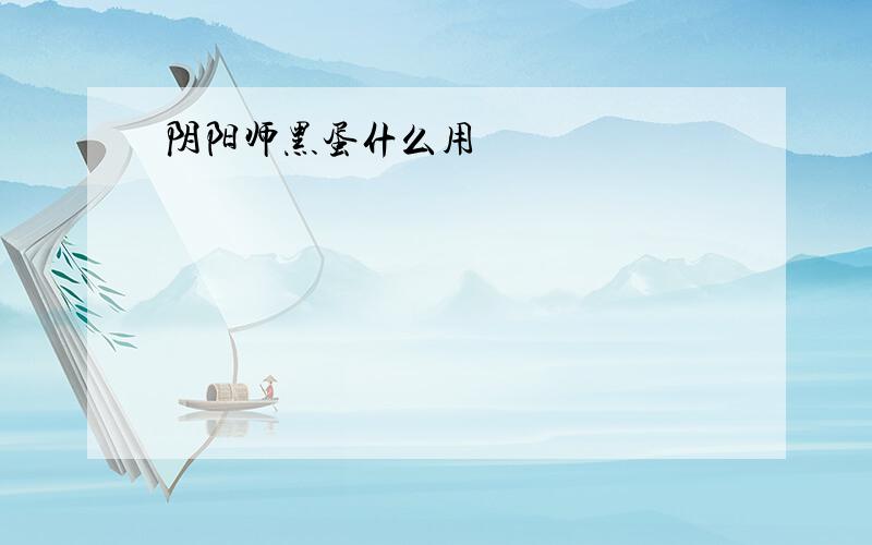 阴阳师黑蛋什么用