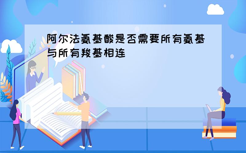 阿尔法氨基酸是否需要所有氨基与所有羧基相连