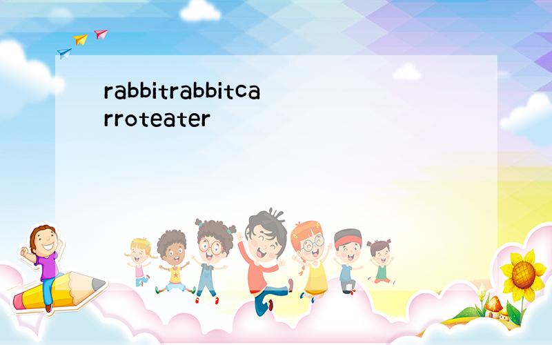 rabbitrabbitcarroteater