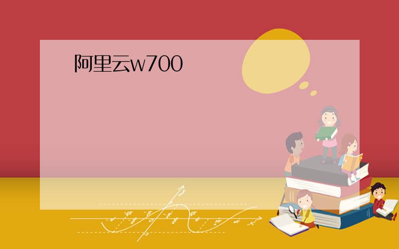 阿里云w700