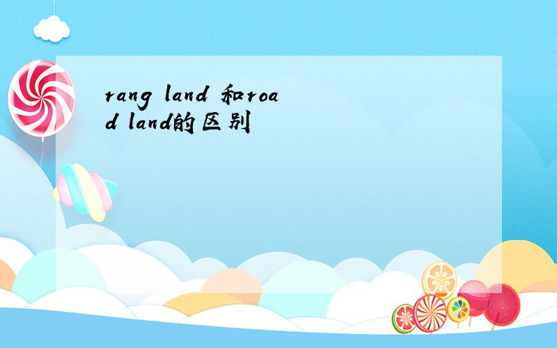 rang land 和road land的区别