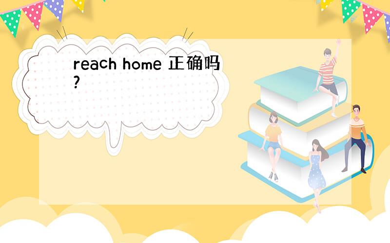 reach home 正确吗?