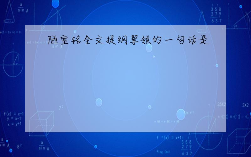 陋室铭全文提纲挈领的一句话是