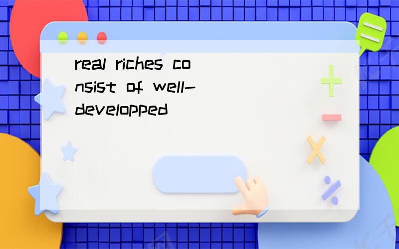 real riches consist of well-developped