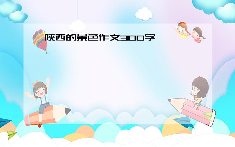 陕西的景色作文300字