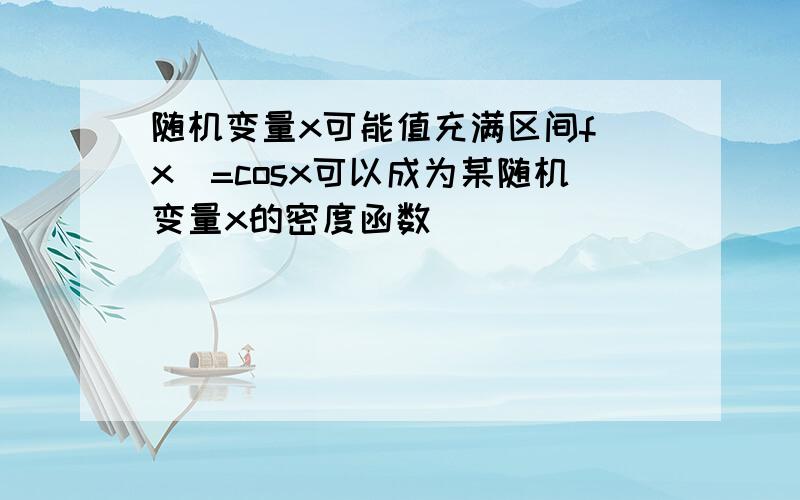 随机变量x可能值充满区间f(x)=cosx可以成为某随机变量x的密度函数