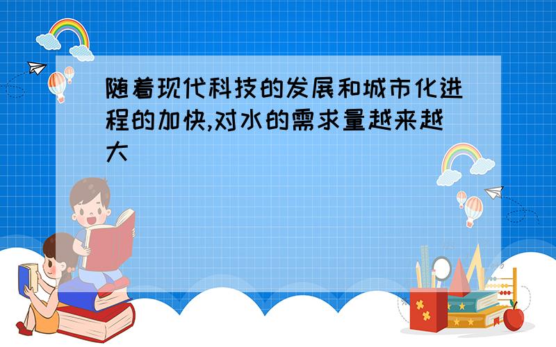 随着现代科技的发展和城市化进程的加快,对水的需求量越来越大