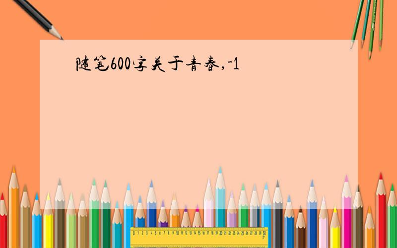 随笔600字关于青春,-1