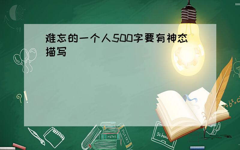 难忘的一个人500字要有神态描写