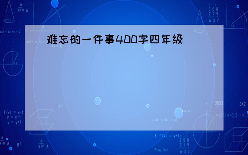 难忘的一件事400字四年级