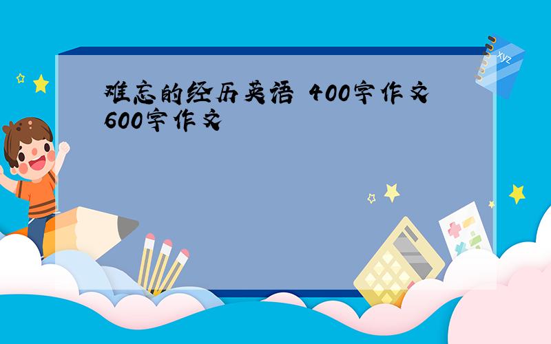 难忘的经历英语 400字作文600字作文