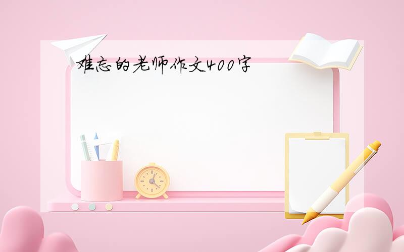 难忘的老师作文400字