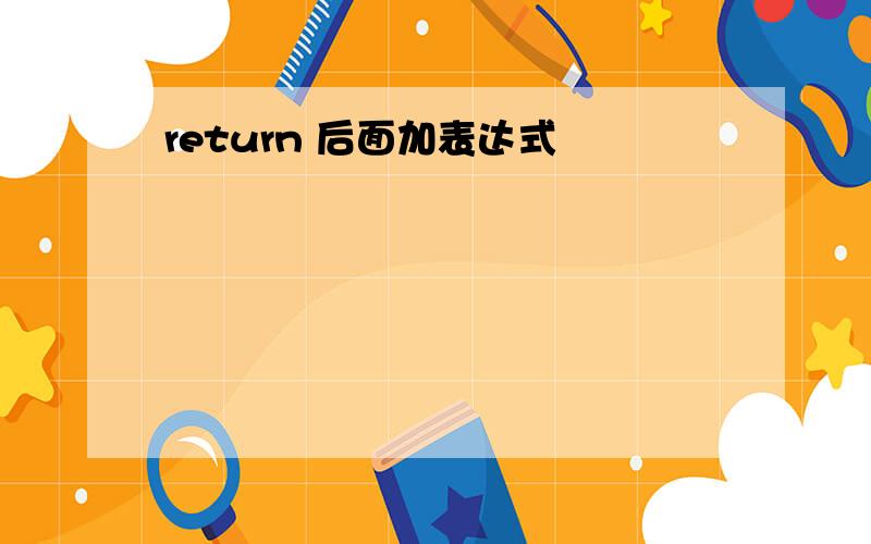 return 后面加表达式