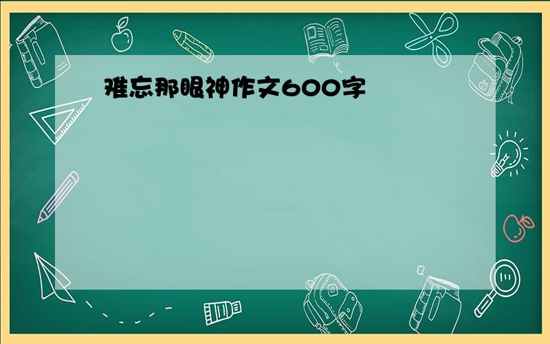 难忘那眼神作文600字