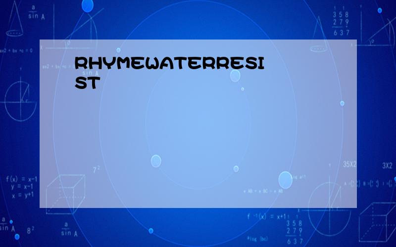 RHYMEWATERRESIST