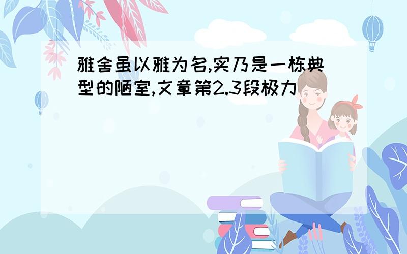 雅舍虽以雅为名,实乃是一栋典型的陋室,文章第2.3段极力