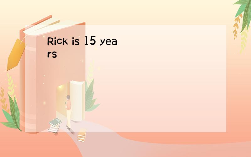 Rick is 15 years