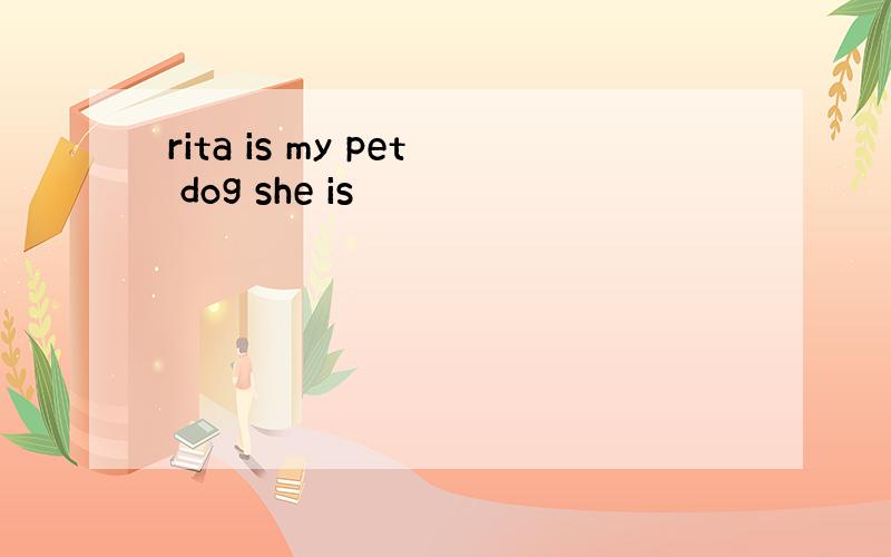 rita is my pet dog she is