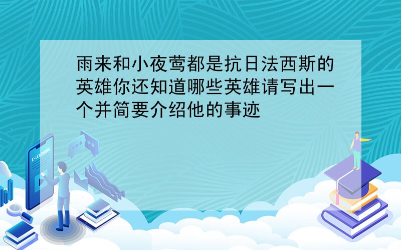 雨来和小夜莺都是抗日法西斯的英雄你还知道哪些英雄请写出一个并简要介绍他的事迹