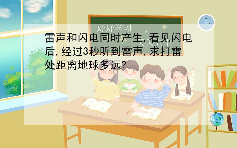 雷声和闪电同时产生,看见闪电后,经过3秒听到雷声,求打雷处距离地球多远?