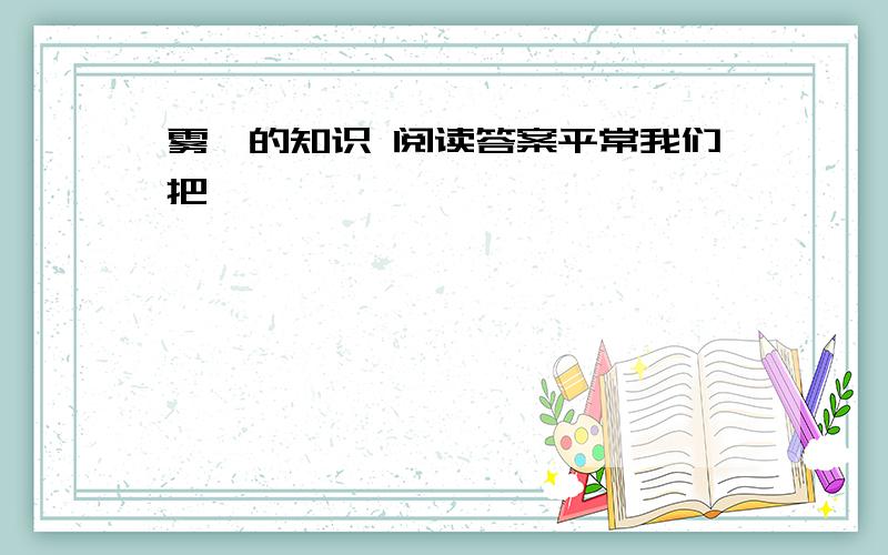 雾霾的知识 阅读答案平常我们把