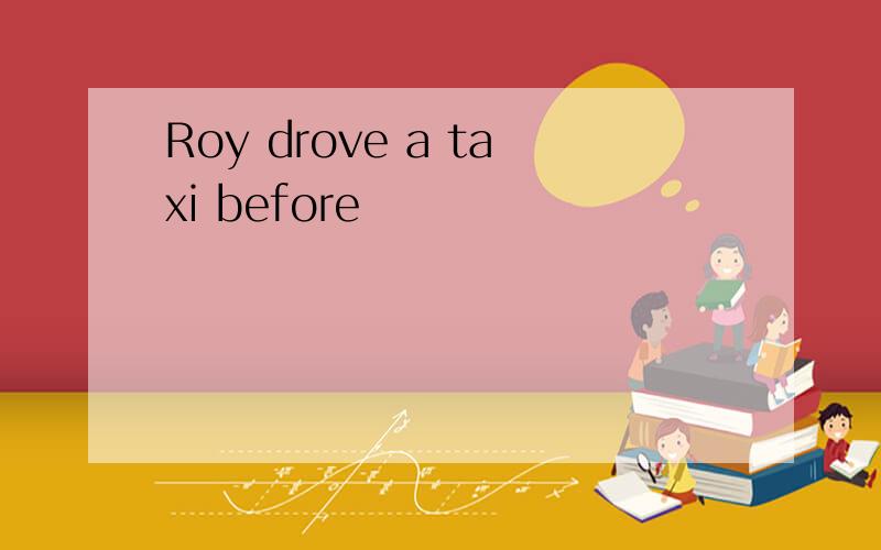 Roy drove a taxi before