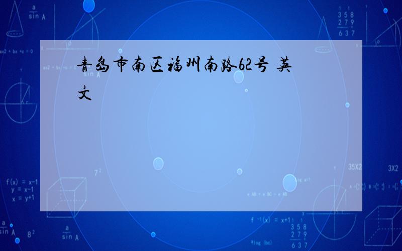 青岛市南区福州南路62号 英文